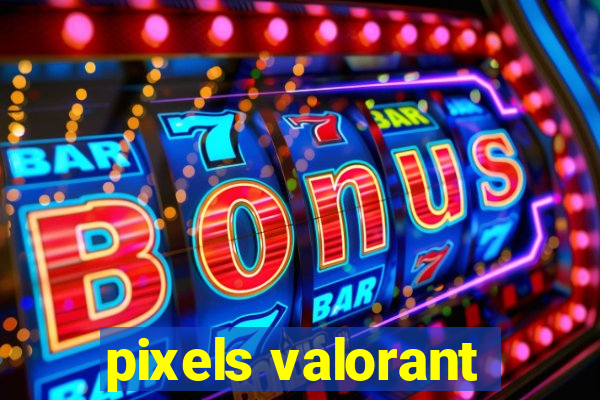 pixels valorant